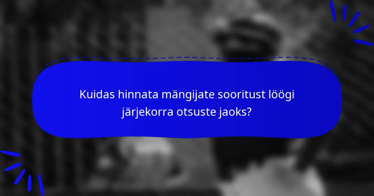 Kuidas hinnata mängijate sooritust löögi järjekorra otsuste jaoks?