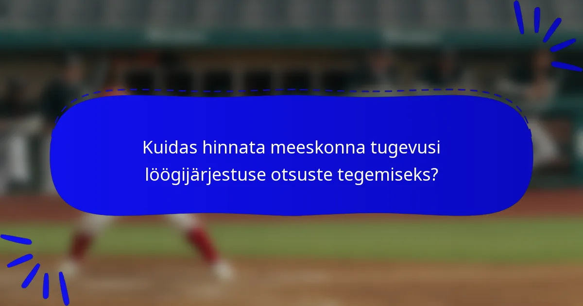 Kuidas hinnata meeskonna tugevusi löögijärjestuse otsuste tegemiseks?