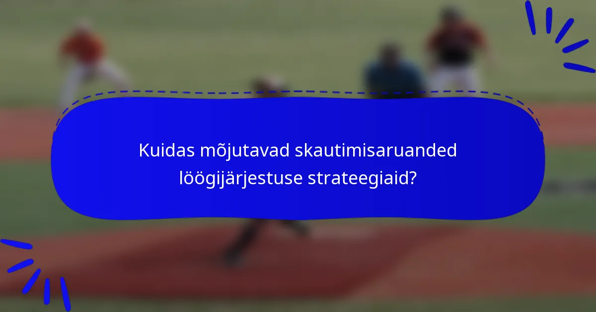 Kuidas mõjutavad skautimisaruanded löögijärjestuse strateegiaid?