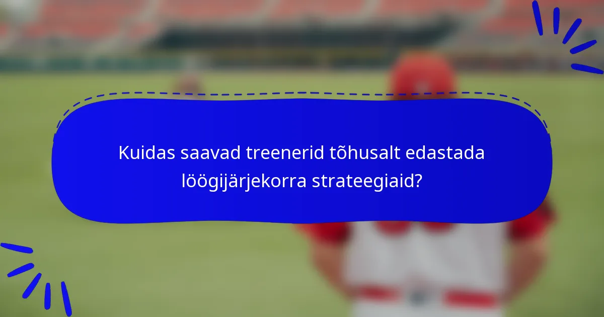 Kuidas saavad treenerid tõhusalt edastada löögijärjekorra strateegiaid?