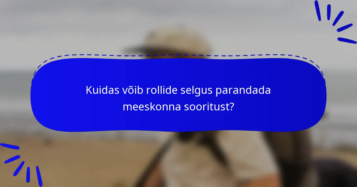 Kuidas võib rollide selgus parandada meeskonna sooritust?