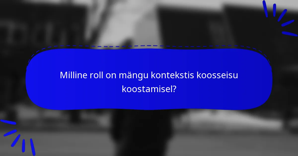 Milline roll on mängu kontekstis koosseisu koostamisel?