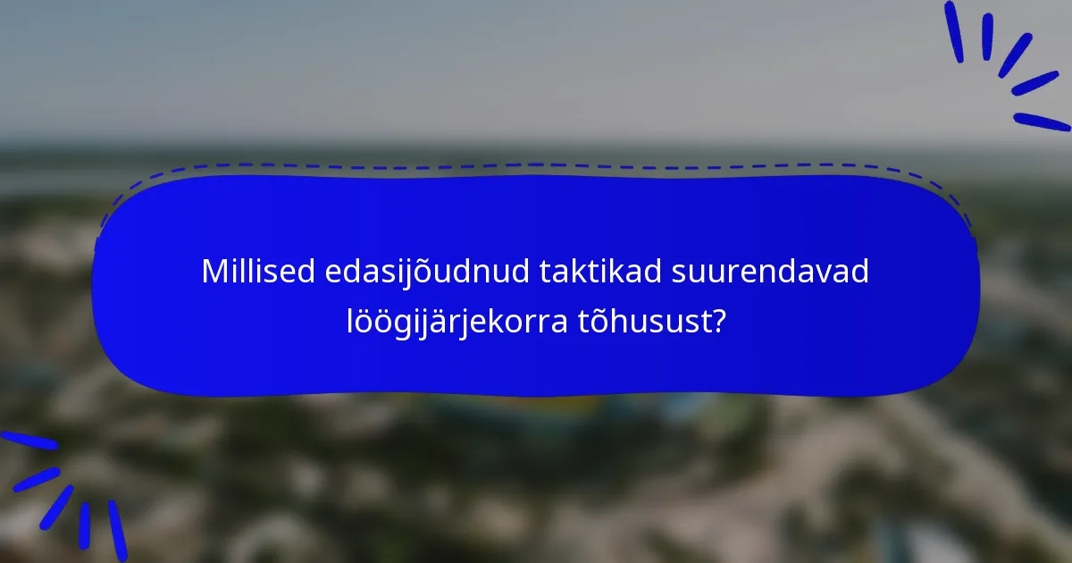 Millised edasijõudnud taktikad suurendavad löögijärjekorra tõhusust?