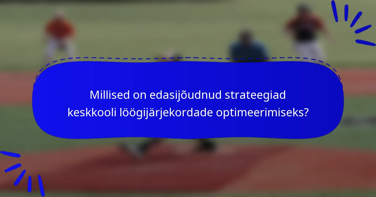Millised on edasijõudnud strateegiad keskkooli löögijärjekordade optimeerimiseks?