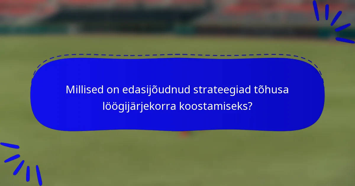 Millised on edasijõudnud strateegiad tõhusa löögijärjekorra koostamiseks?