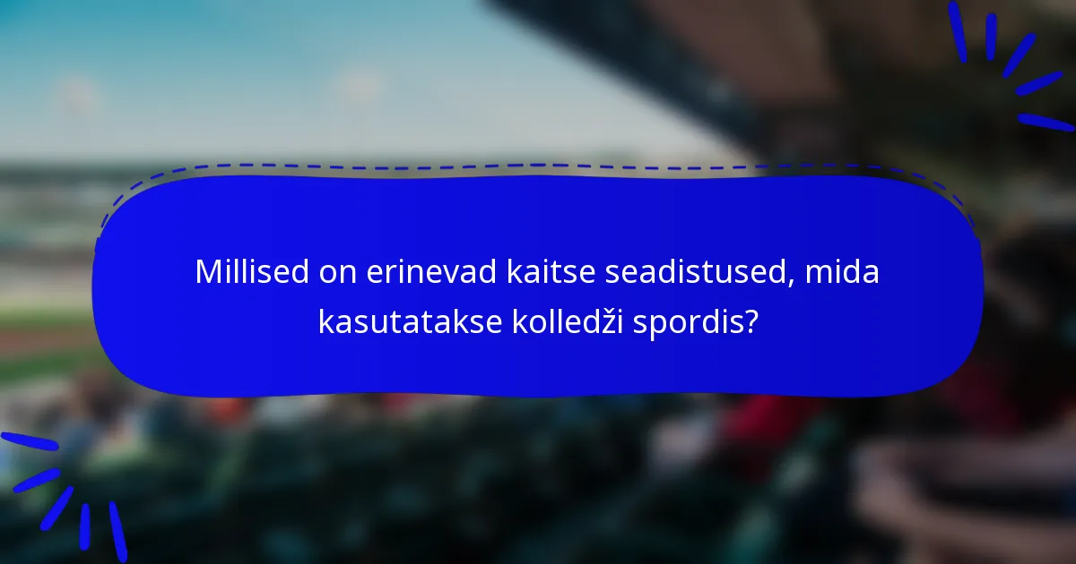 Millised on erinevad kaitse seadistused, mida kasutatakse kolledži spordis?