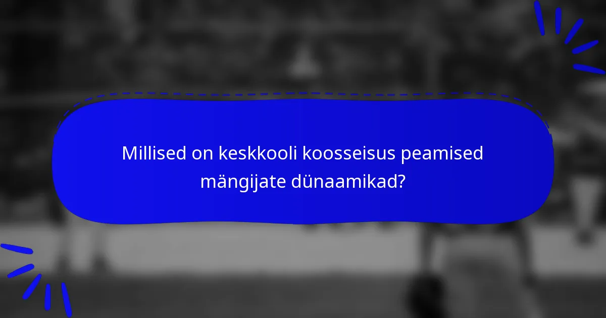 Millised on keskkooli koosseisus peamised mängijate dünaamikad?