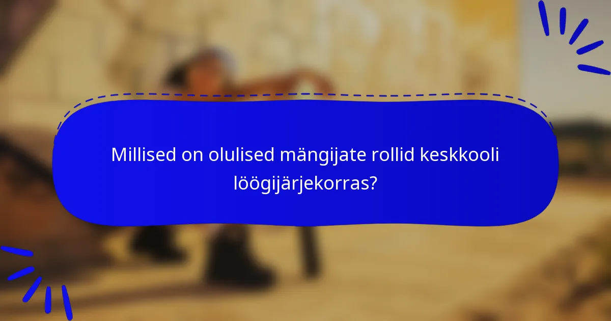 Millised on olulised mängijate rollid keskkooli löögijärjekorras?