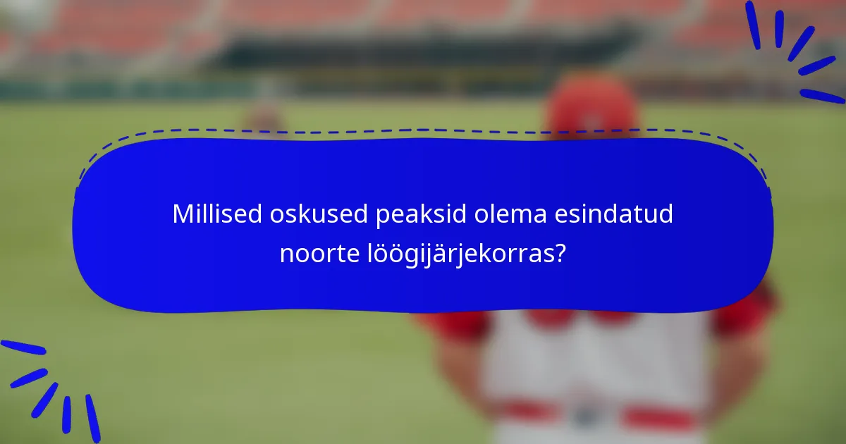 Millised oskused peaksid olema esindatud noorte löögijärjekorras?