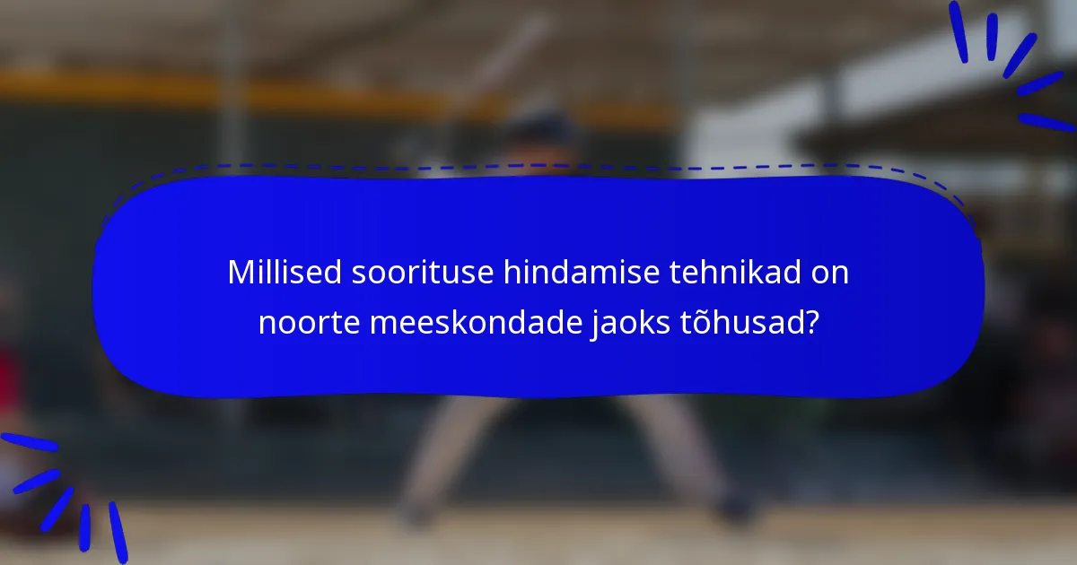 Millised soorituse hindamise tehnikad on noorte meeskondade jaoks tõhusad?