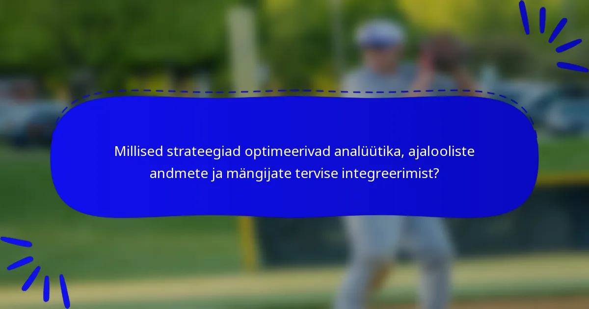 Millised strateegiad optimeerivad analüütika, ajalooliste andmete ja mängijate tervise integreerimist?
