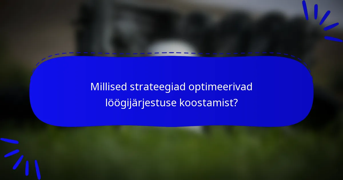 Millised strateegiad optimeerivad löögijärjestuse koostamist?