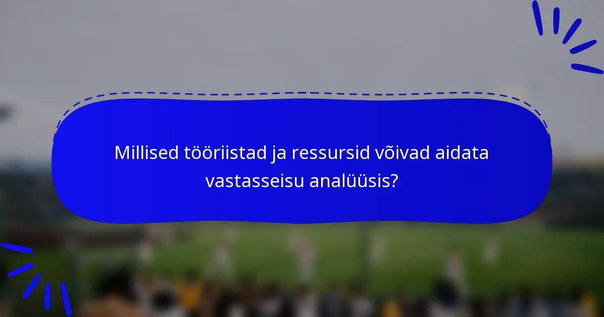 Millised tööriistad ja ressursid võivad aidata vastasseisu analüüsis?
