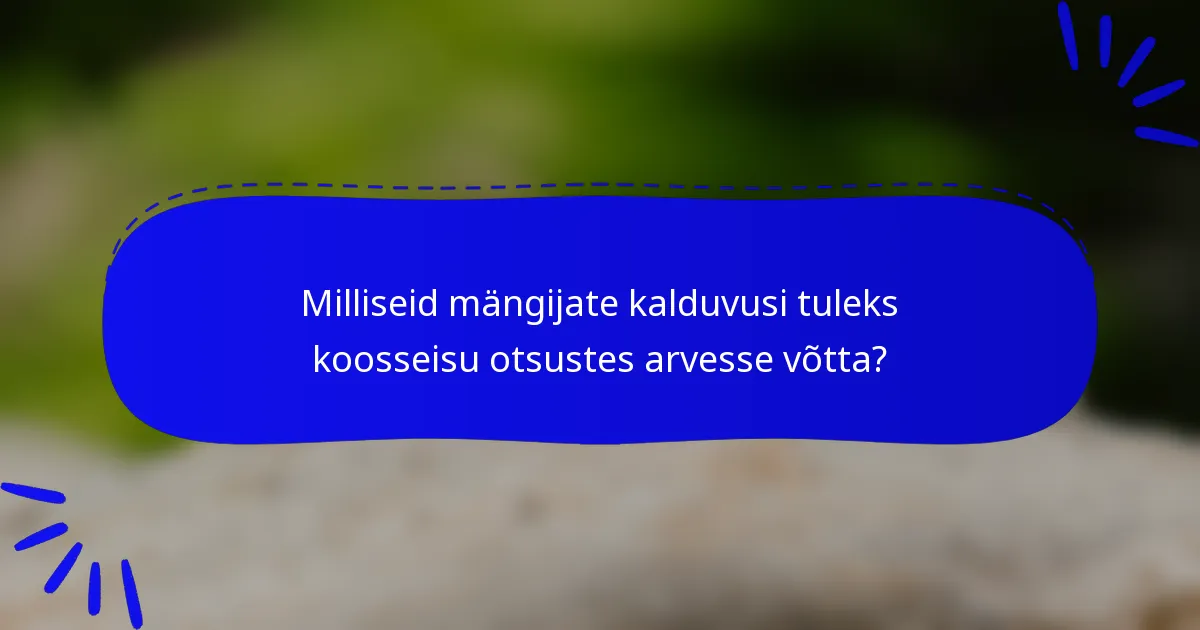 Milliseid mängijate kalduvusi tuleks koosseisu otsustes arvesse võtta?
