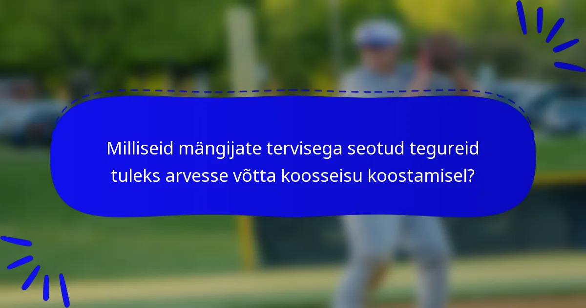 Milliseid mängijate tervisega seotud tegureid tuleks arvesse võtta koosseisu koostamisel?