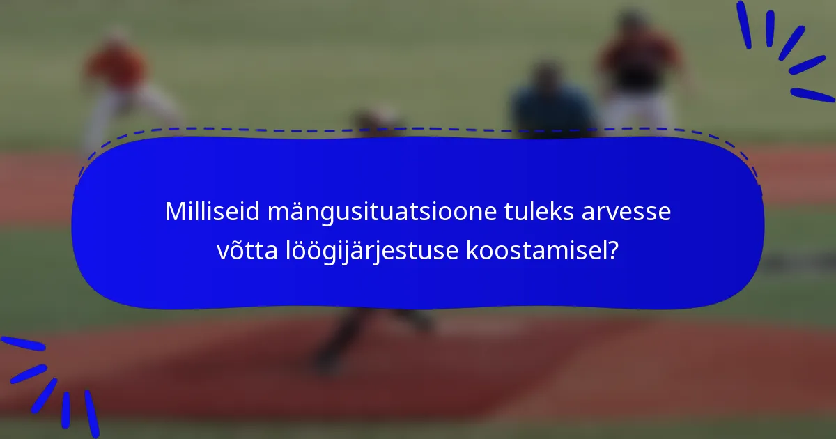 Milliseid mängusituatsioone tuleks arvesse võtta löögijärjestuse koostamisel?
