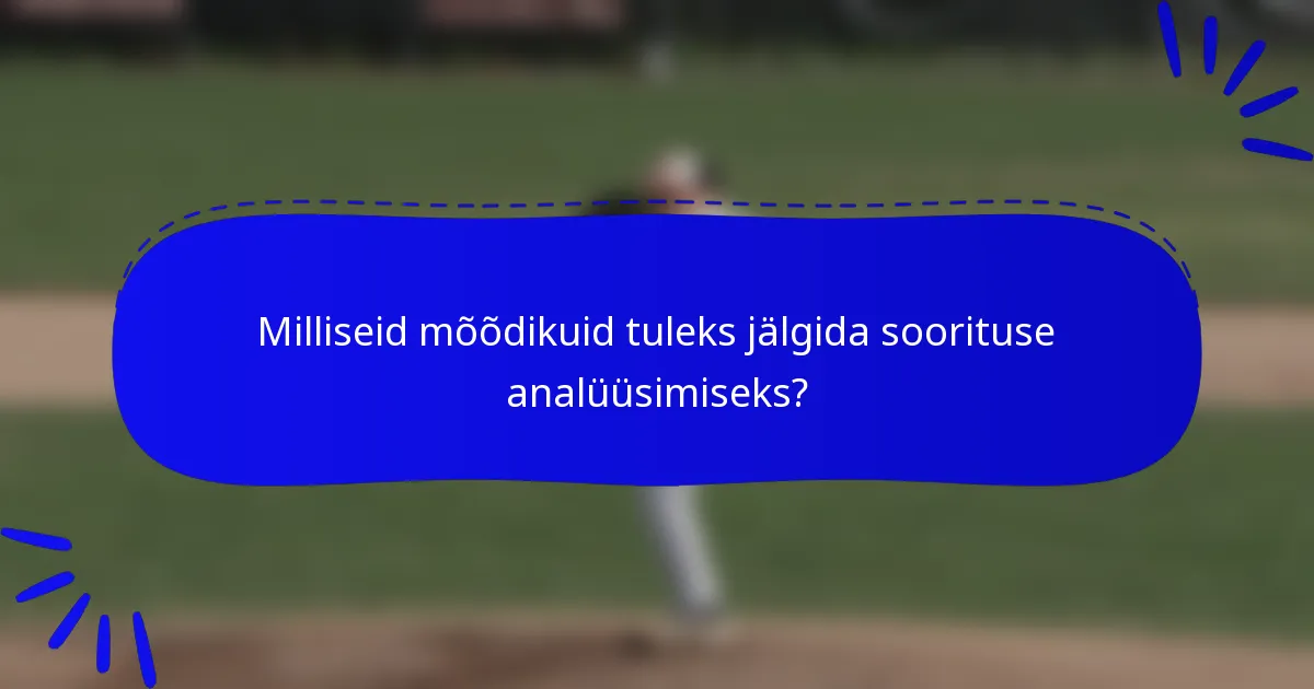 Milliseid mõõdikuid tuleks jälgida soorituse analüüsimiseks?