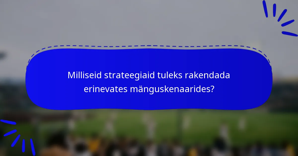 Milliseid strateegiaid tuleks rakendada erinevates mänguskenaarides?