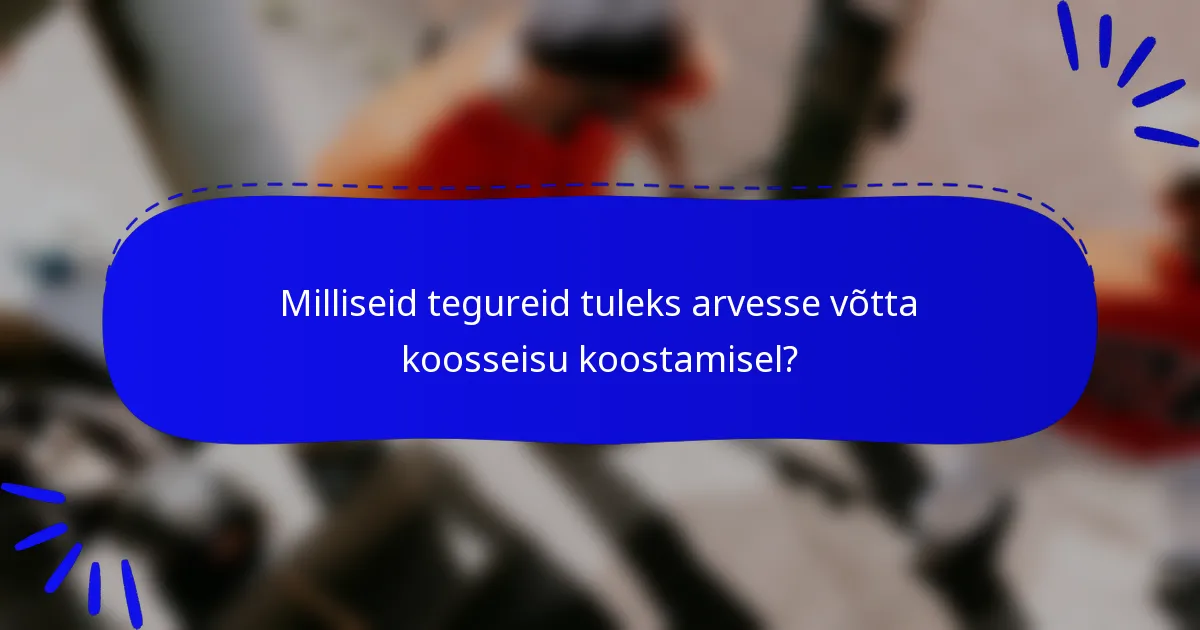 Milliseid tegureid tuleks arvesse võtta koosseisu koostamisel?