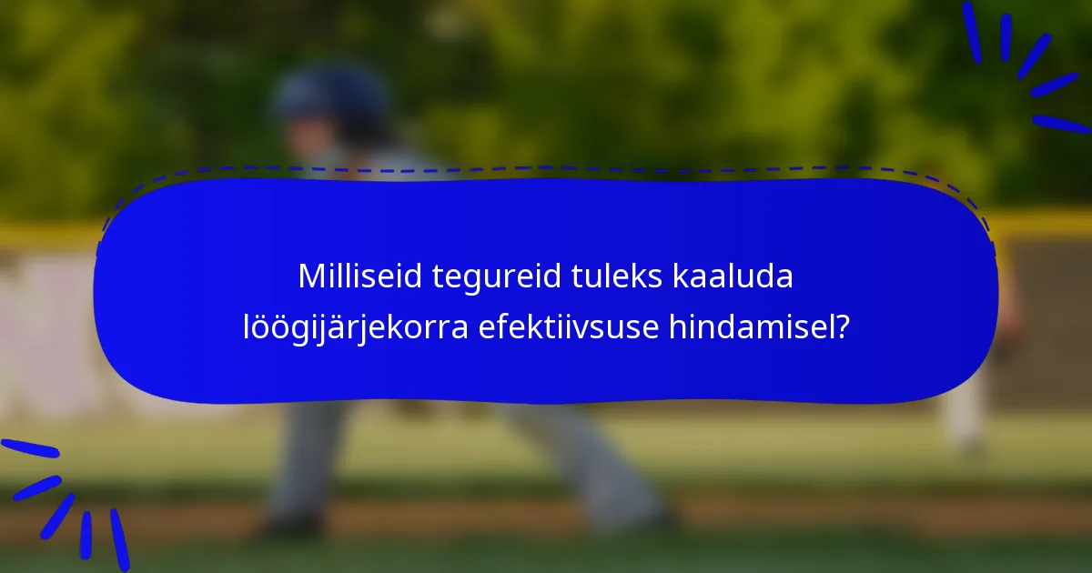 Milliseid tegureid tuleks kaaluda löögijärjekorra efektiivsuse hindamisel?